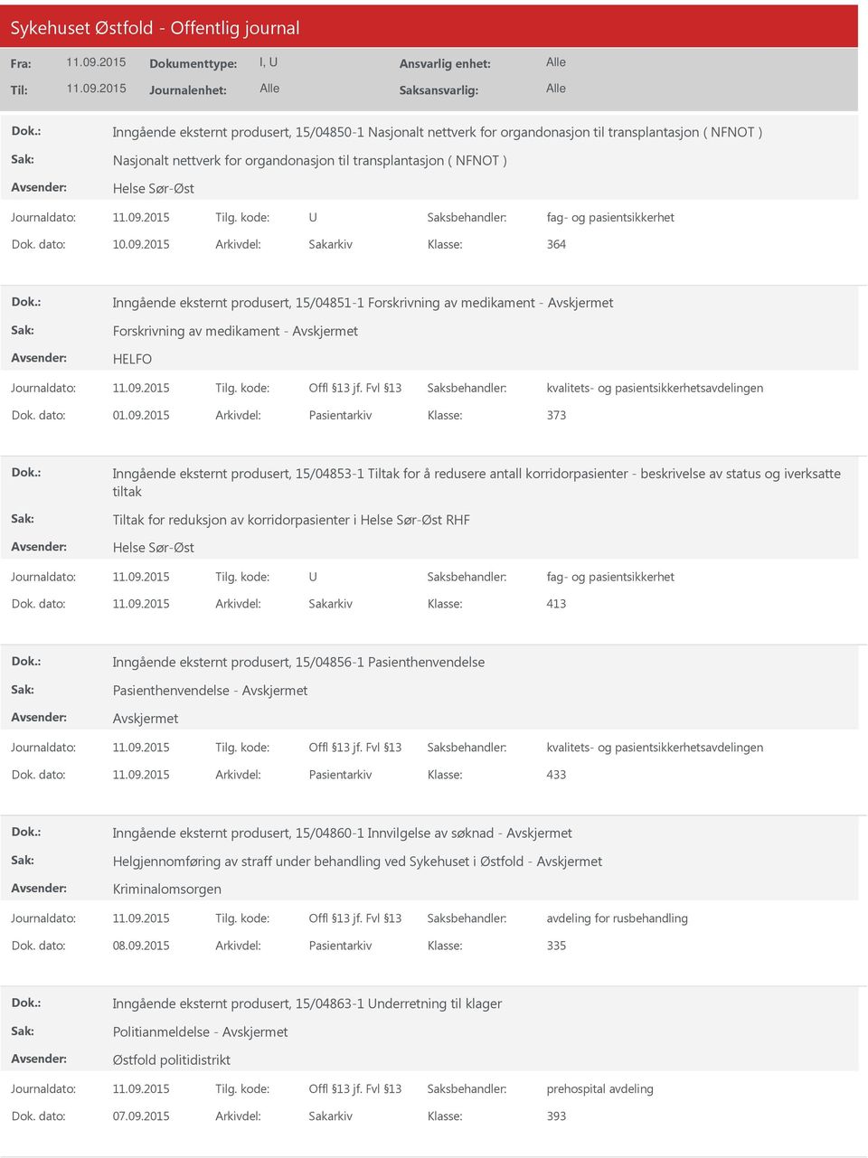 2015 Arkivdel: Sakarkiv 364 Inngående eksternt produsert, 15/04851-1 Forskrivning av medikament - Forskrivning av medikament - HELFO kvalitets- og pasientsikkerhetsavdelingen Dok. dato: 01.09.