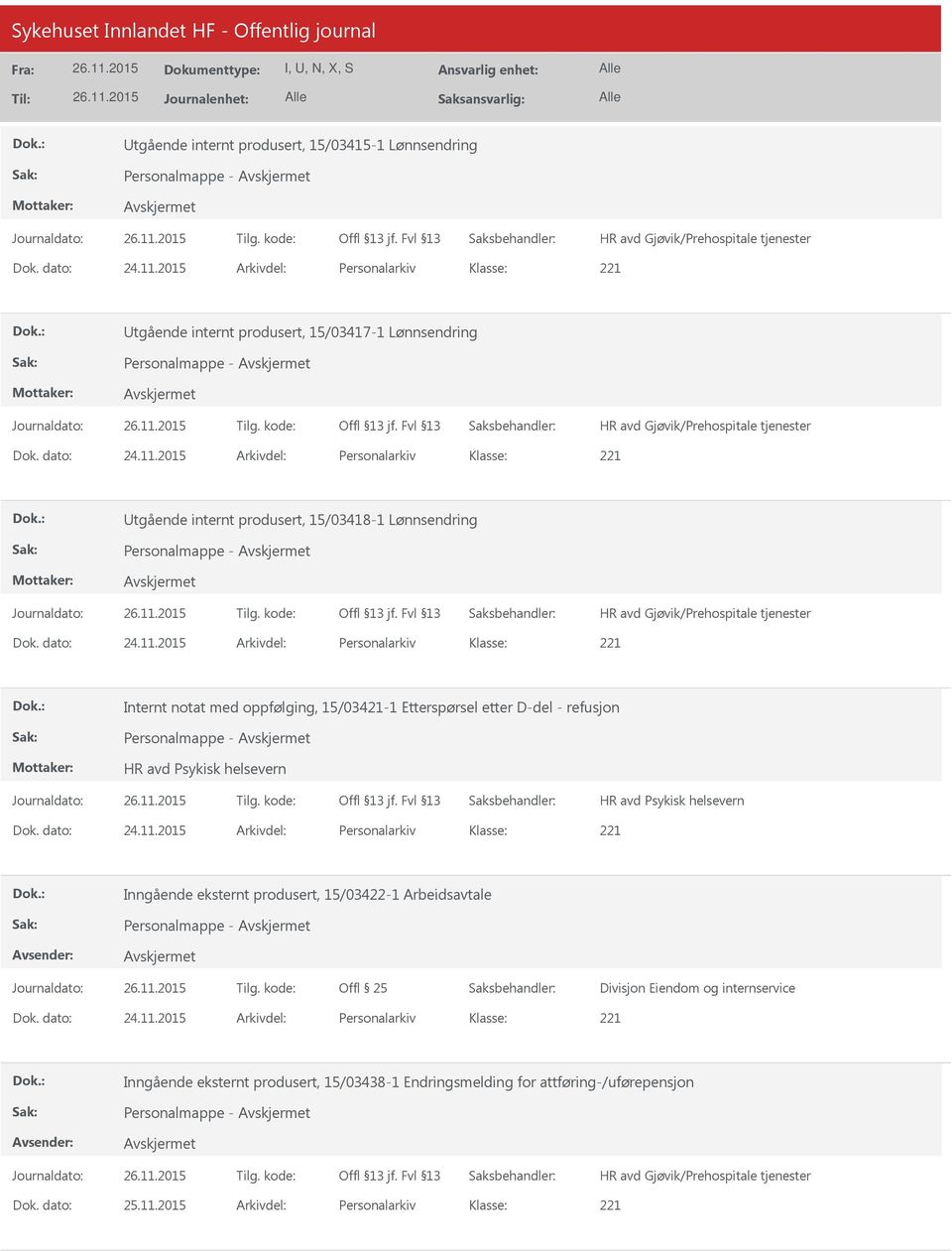 dato: 24.11.2015 Arkivdel: Personalarkiv Inngående eksternt produsert, 15/03422-1 Arbeidsavtale Personalmappe - Divisjon Eiendom og internservice Dok. dato: 24.11.2015 Arkivdel: Personalarkiv Inngående eksternt produsert, 15/03438-1 Endringsmelding for attføring-/uførepensjon Personalmappe - Dok.