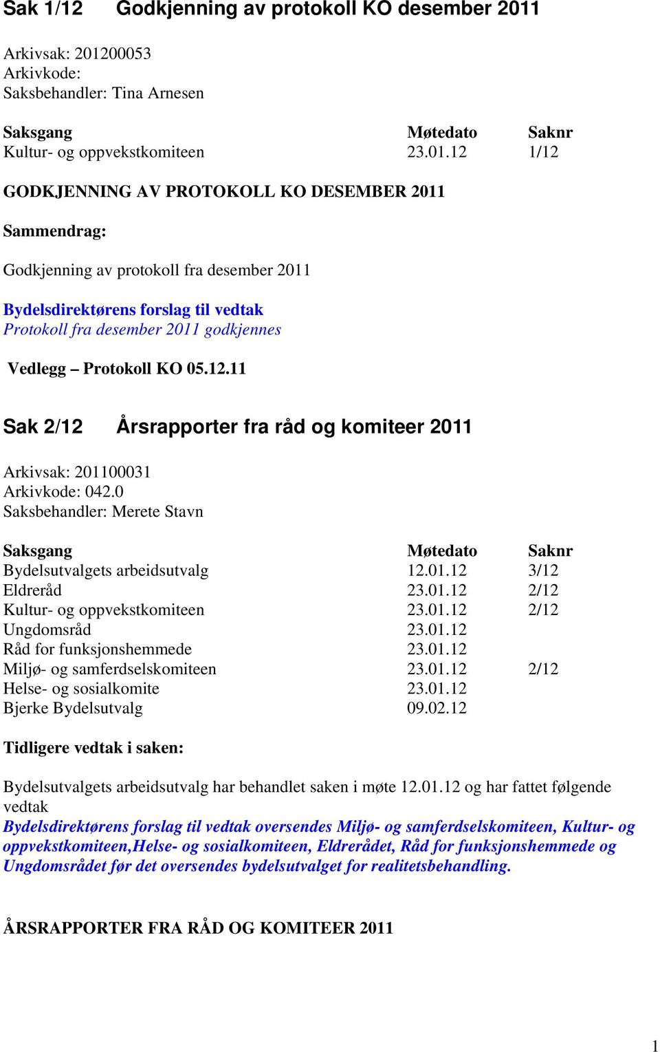 00053 Arkivkode: Saksbehandler: Tina Arnesen Saksgang Møtedato Saknr Kultur- og oppvekstkomiteen 23.01.