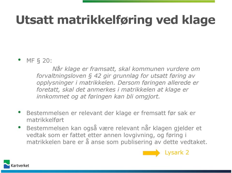 Dersom føringen allerede er foretatt, skal det anmerkes i matrikkelen at klage er innkommet og at føringen kan bli omgjort.