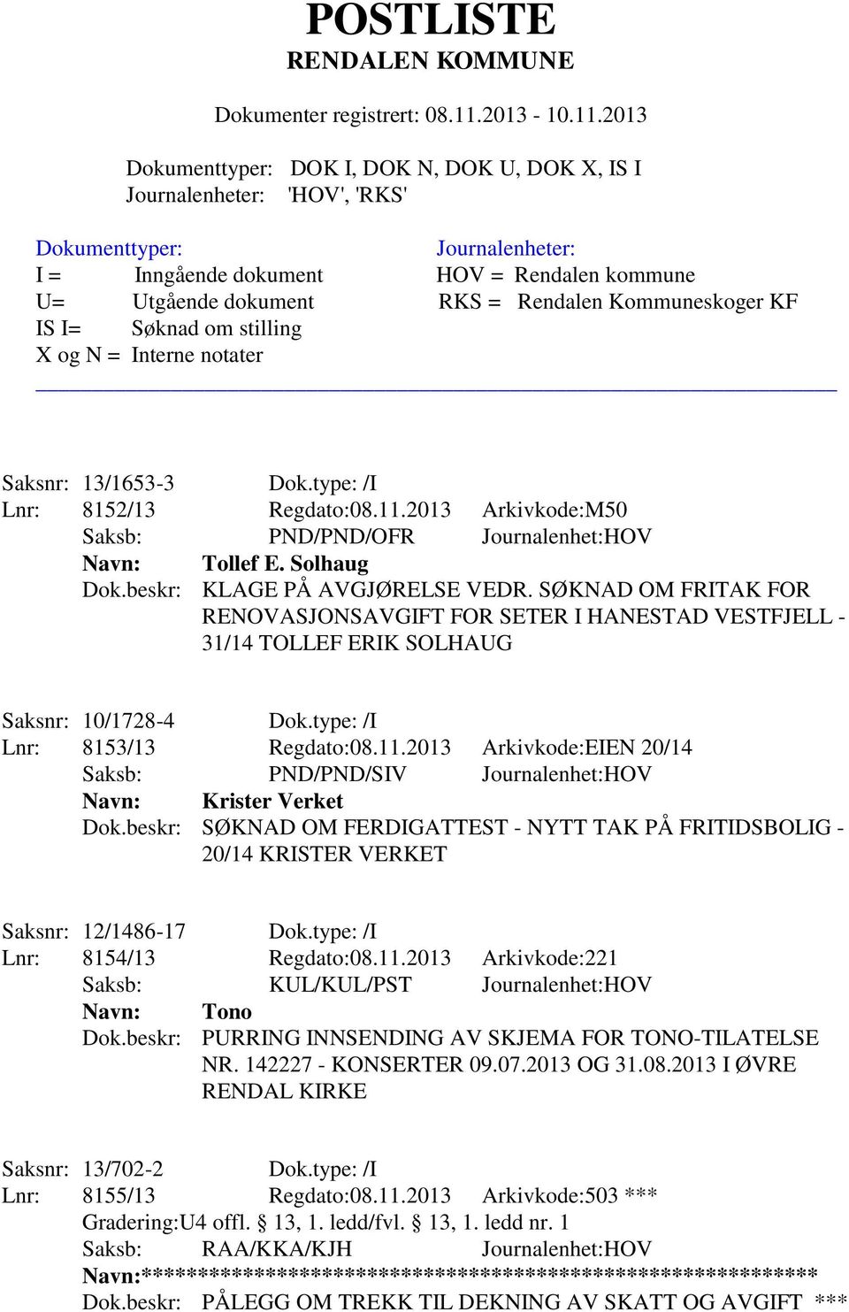 2013 Arkivkode:EIEN 20/14 Saksb: PND/PND/SIV Journalenhet:HOV Navn: Krister Verket Dok.beskr: SØKNAD OM FERDIGATTEST - NYTT TAK PÅ FRITIDSBOLIG - 20/14 KRISTER VERKET Saksnr: 12/1486-17 Dok.