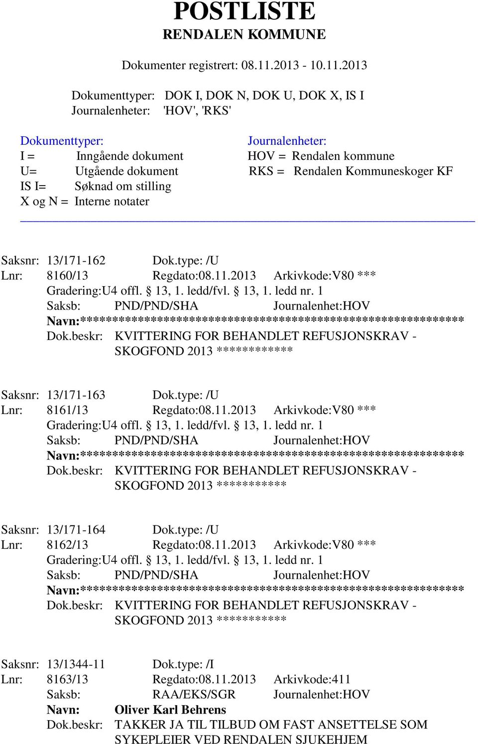 beskr: KVITTERING FOR BEHANDLET REFUSJONSKRAV - SKOGFOND 2013 ************ Saksnr: 13/171-163 Dok.type: /U Lnr: 8161/13 Regdato:08.11.2013 Arkivkode:V80 *** Gradering:U4 offl. 13, 1. ledd/fvl. 13, 1. ledd nr.