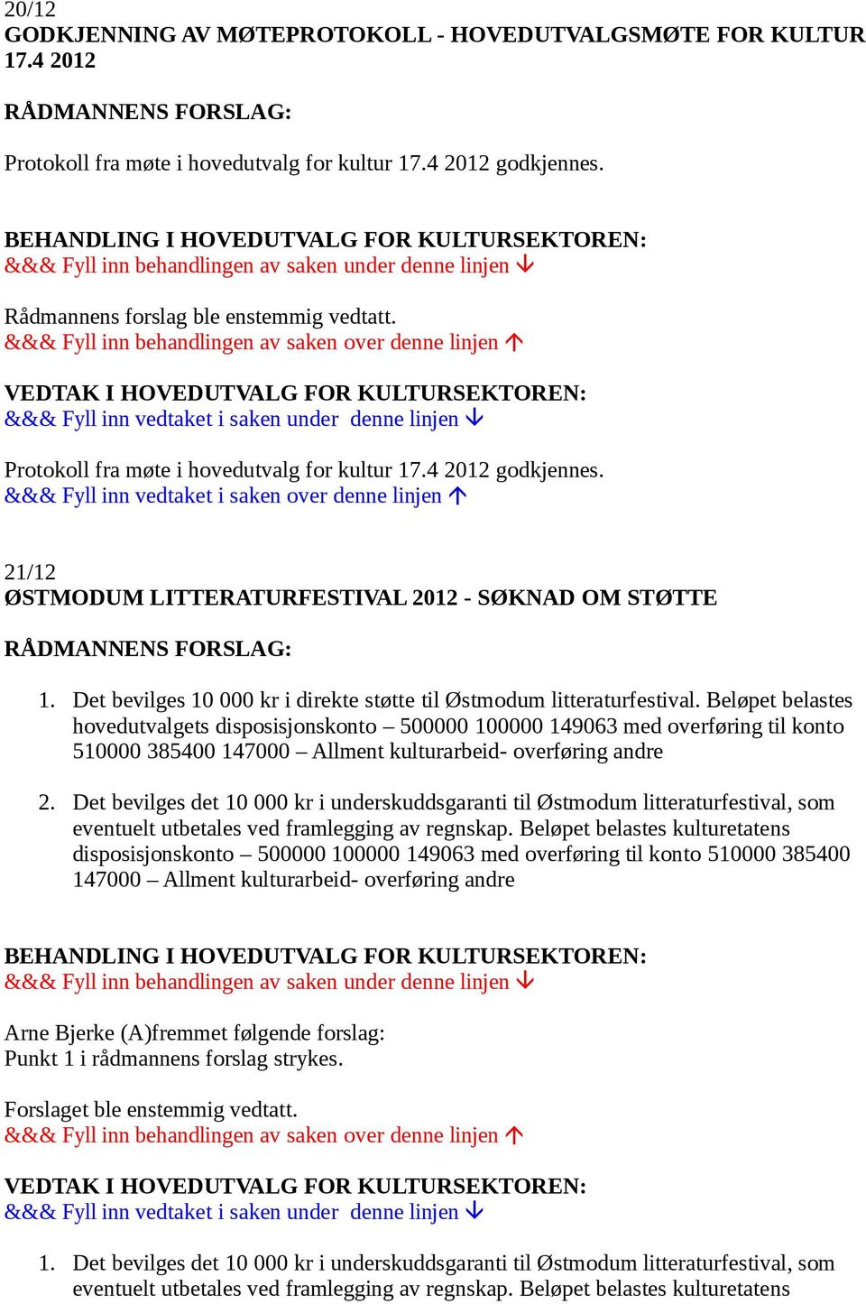 Beløpet belastes hovedutvalgets disposisjonskonto 500000 100000 149063 med overføring til konto 510000 385400 147000 Allment kulturarbeid- overføring andre 2.