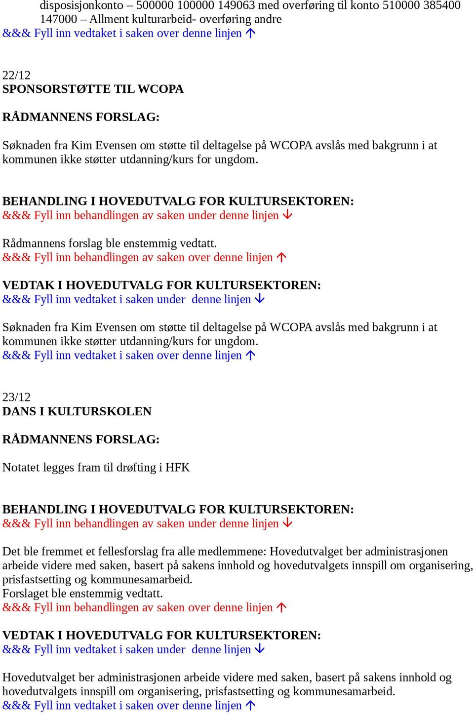 Søknaden fra Kim Evensen om støtte til  23/12 DANS I KULTURSKOLEN Notatet legges fram til drøfting i HFK Det ble fremmet et fellesforslag fra alle medlemmene: Hovedutvalget ber administrasjonen