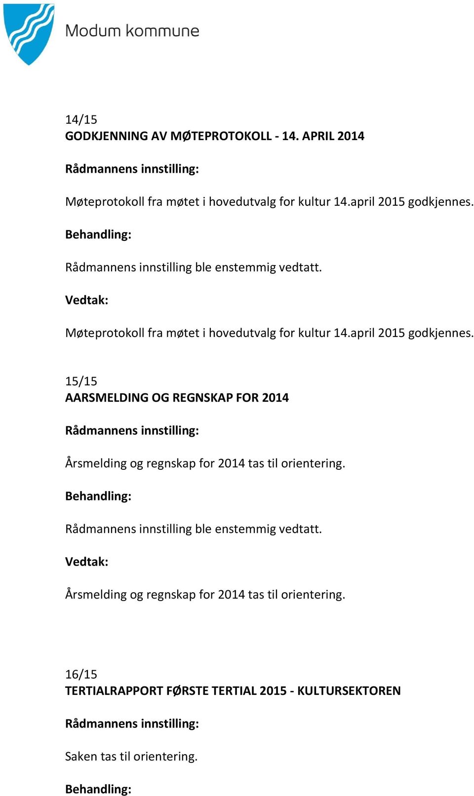 april 2015 godkjennes. 15/15 AARSMELDING OG REGNSKAP FOR 2014 Årsmelding og regnskap for 2014 tas til orientering.