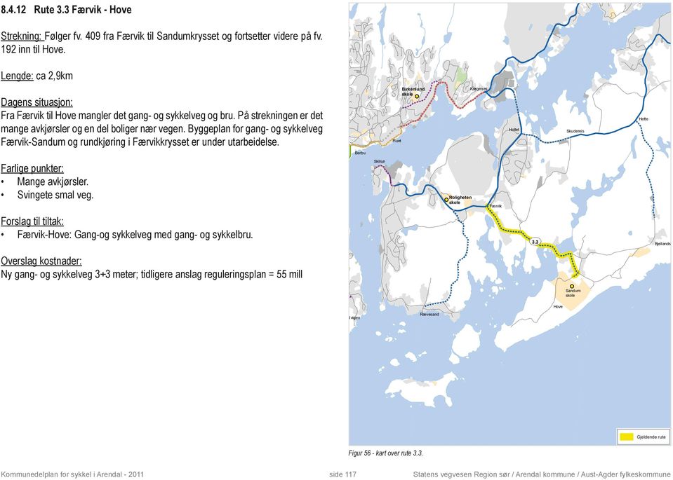 Byggeplan for gang- og sykkelveg Stinta Færvik-Sandum og rundkjøring i Færvikkrysset er under utarbeidelse. Langsækrysset Fluet Birkenlund Barbu Mange avkjørsler. Svingete smal veg.