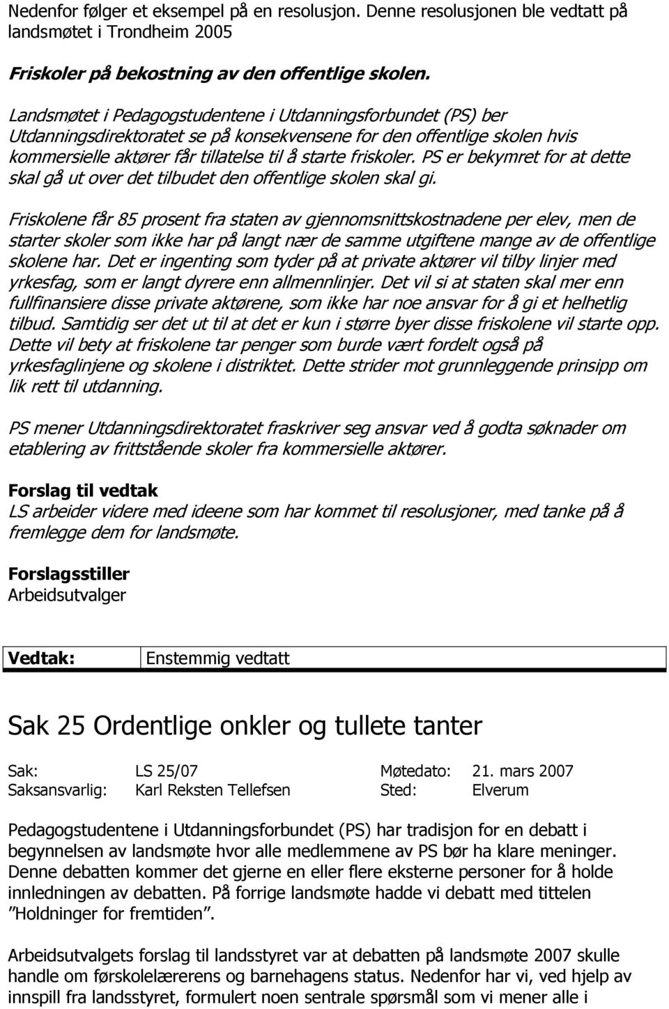 PS er bekymret for at dette skal gå ut over det tilbudet den offentlige skolen skal gi.