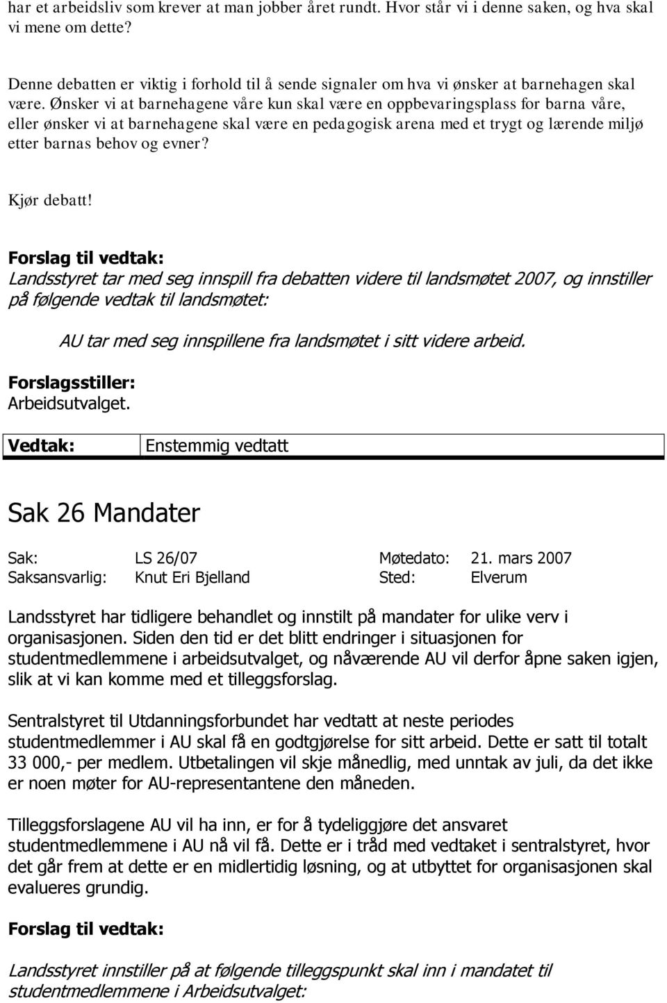 Ønsker vi at barnehagene våre kun skal være en oppbevaringsplass for barna våre, eller ønsker vi at barnehagene skal være en pedagogisk arena med et trygt og lærende miljø etter barnas behov og evner?