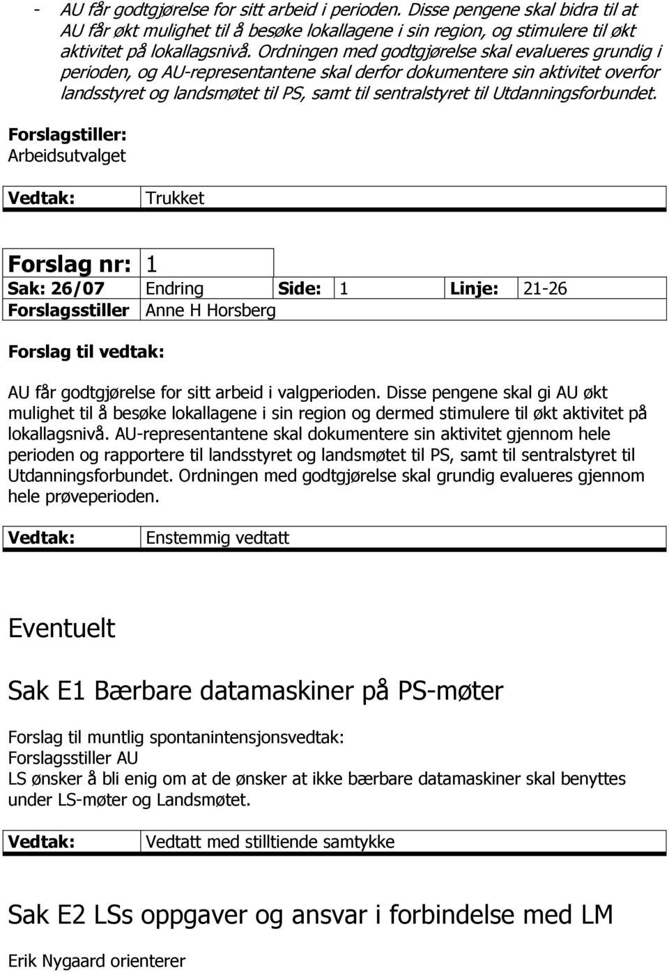 Utdanningsforbundet. Forslagstiller: Trukket Forslag nr: 1 Sak: 26/07 Endring Side: 1 Linje: 21-26 Forslagsstiller Anne H Horsberg AU får godtgjørelse for sitt arbeid i valgperioden.