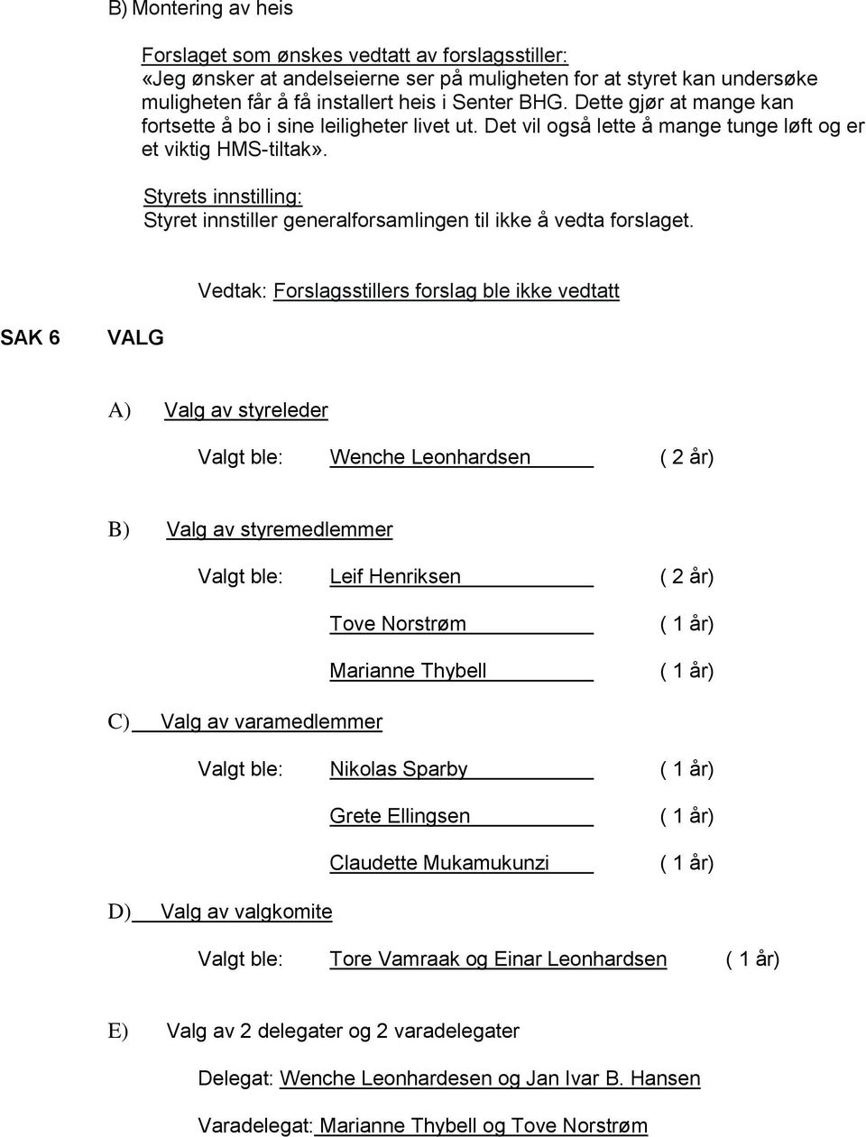 Styrets innstilling: Styret innstiller generalforsamlingen til ikke å vedta forslaget.