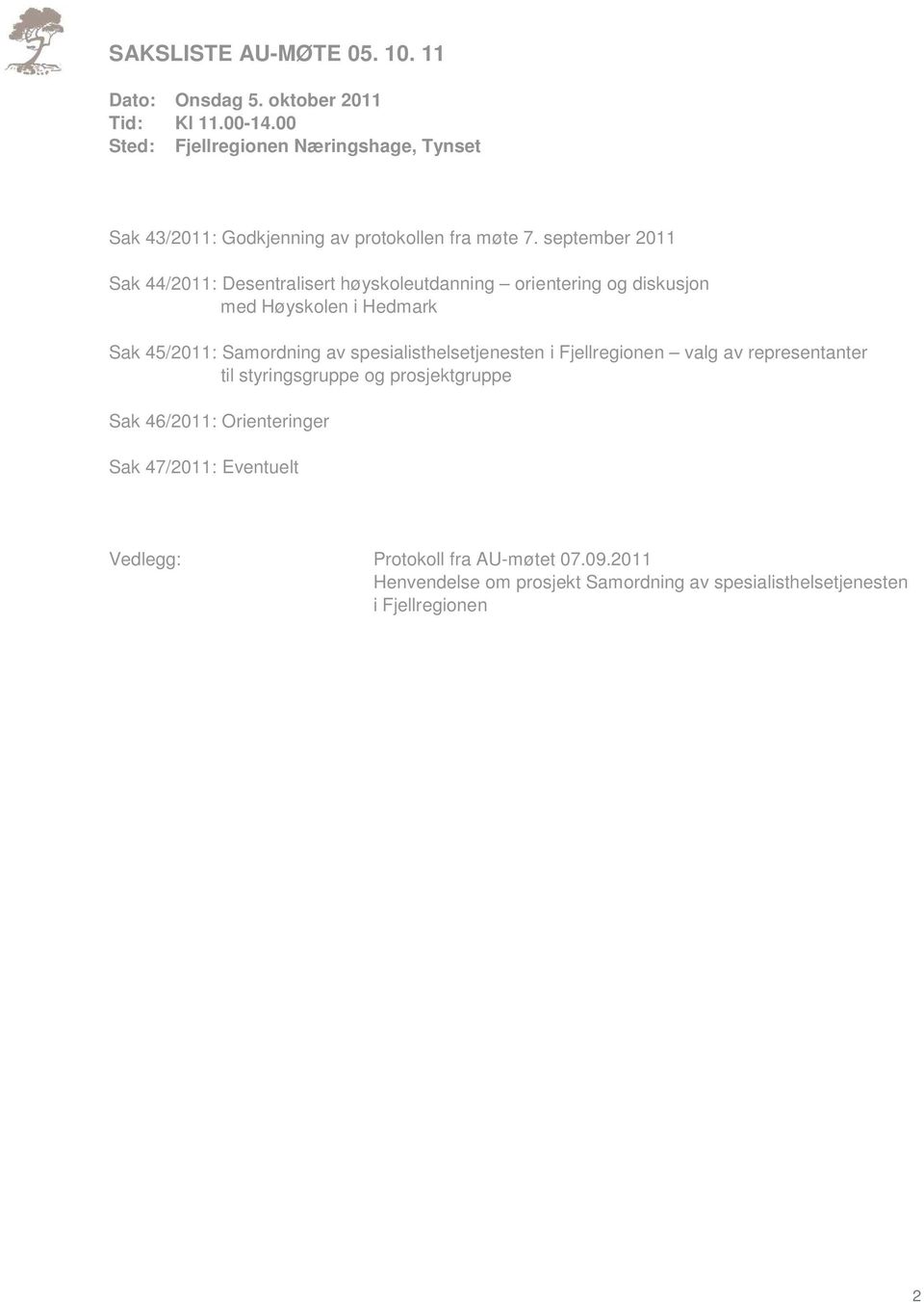 september 2011 Sak 44/2011: Desentralisert høyskoleutdanning orientering og diskusjon med Høyskolen i Hedmark Sak 45/2011: Samordning av