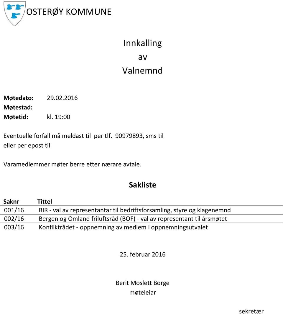 90979893, sms til eller per epost til Varamedlemmer møter berre etter nærare avtale.