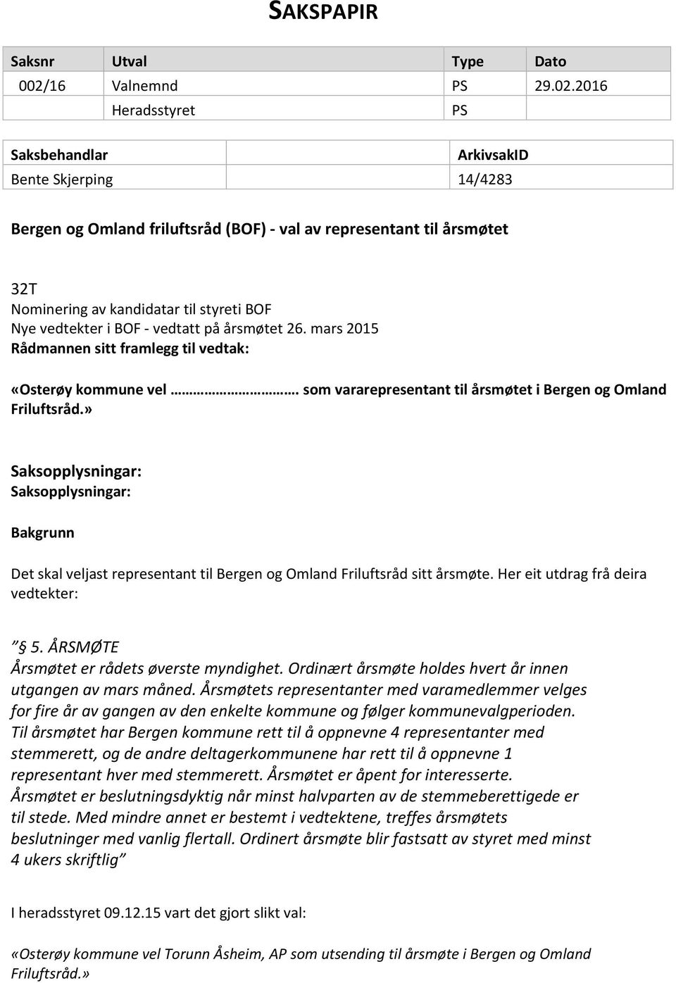 2016 Heradsstyret PS Saksbehandlar ArkivsakID Bente Skjerping 14/4283 Bergen og Omland friluftsråd (BOF) - val av representant til årsmøtet 32T Nominering av kandidatar til styreti BOF Nye vedtekter