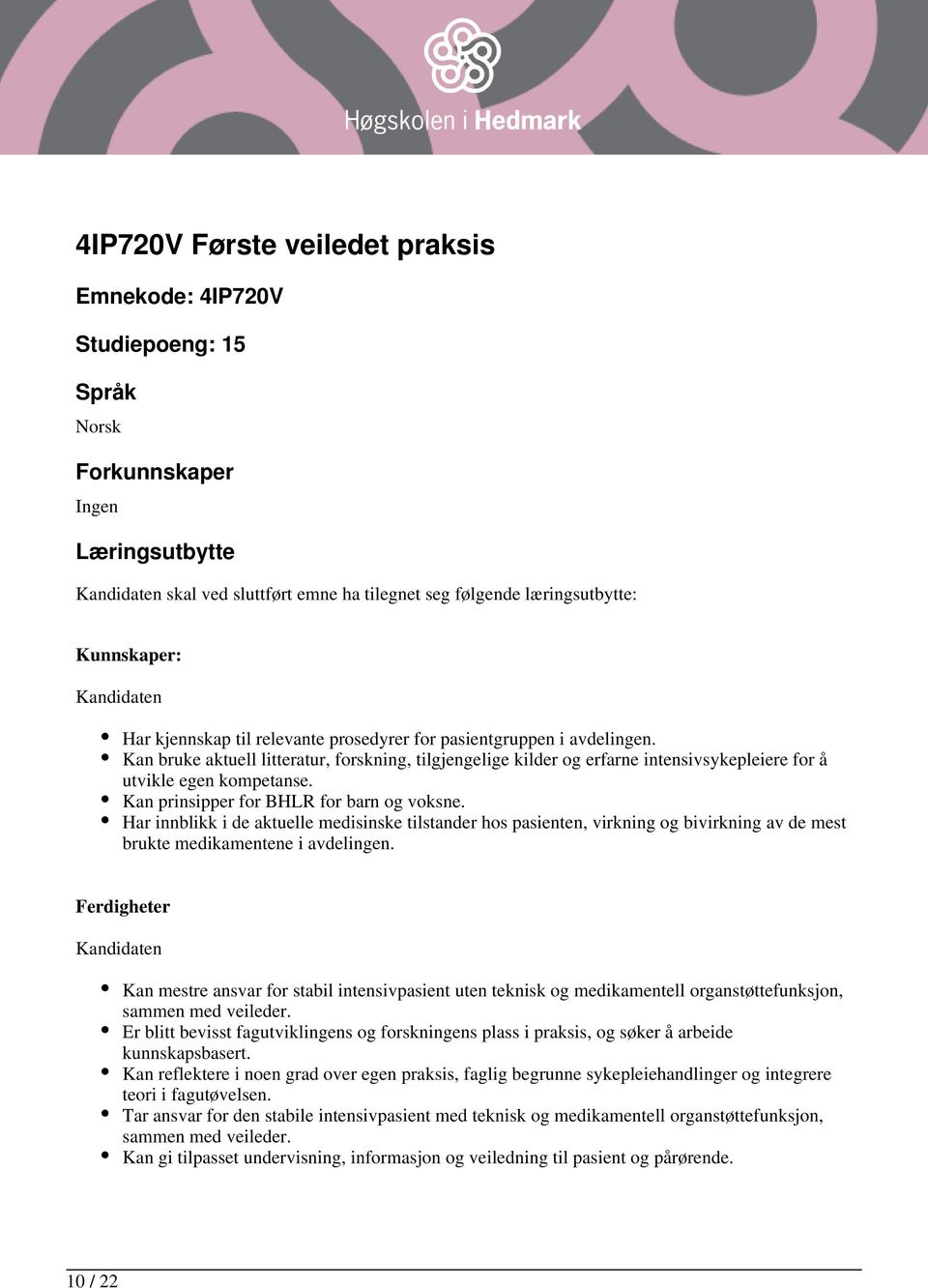 Kan prinsipper for BHLR for barn og voksne. Har innblikk i de aktuelle medisinske tilstander hos pasienten, virkning og bivirkning av de mest brukte medikamentene i avdelingen.