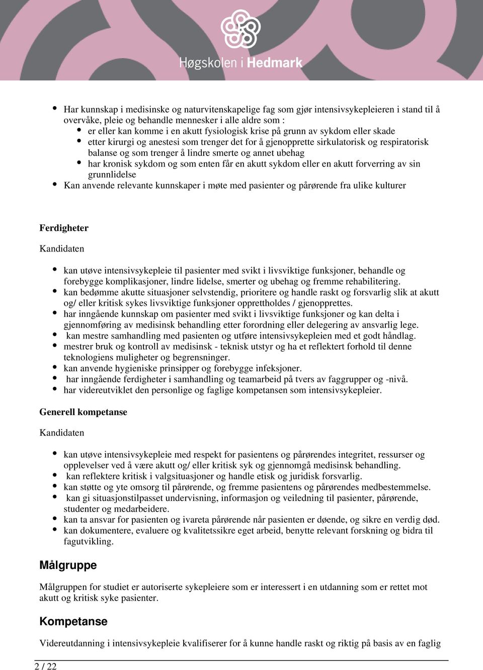 sykdom og som enten får en akutt sykdom eller en akutt forverring av sin grunnlidelse Kan anvende relevante kunnskaper i møte med pasienter og pårørende fra ulike kulturer Ferdigheter 2 / 22 kan