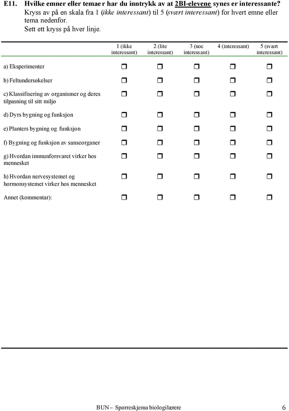 2 (lite 3 (noe 4 ( 5 (svært a) Eksperimenter b) Feltundersøkelser c) Klassifisering av organismer og deres tilpasning til sitt miljø d)