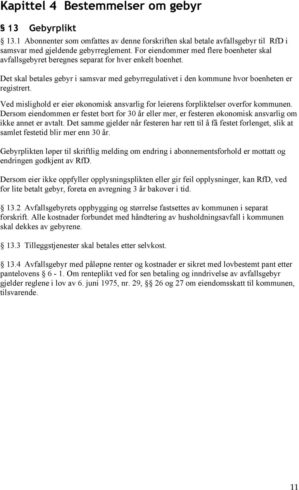 Ved mislighold er eier økonomisk ansvarlig for leierens forpliktelser overfor kommunen. Dersom eiendommen er festet bort for 30 år eller mer, er festeren økonomisk ansvarlig om ikke annet er avtalt.