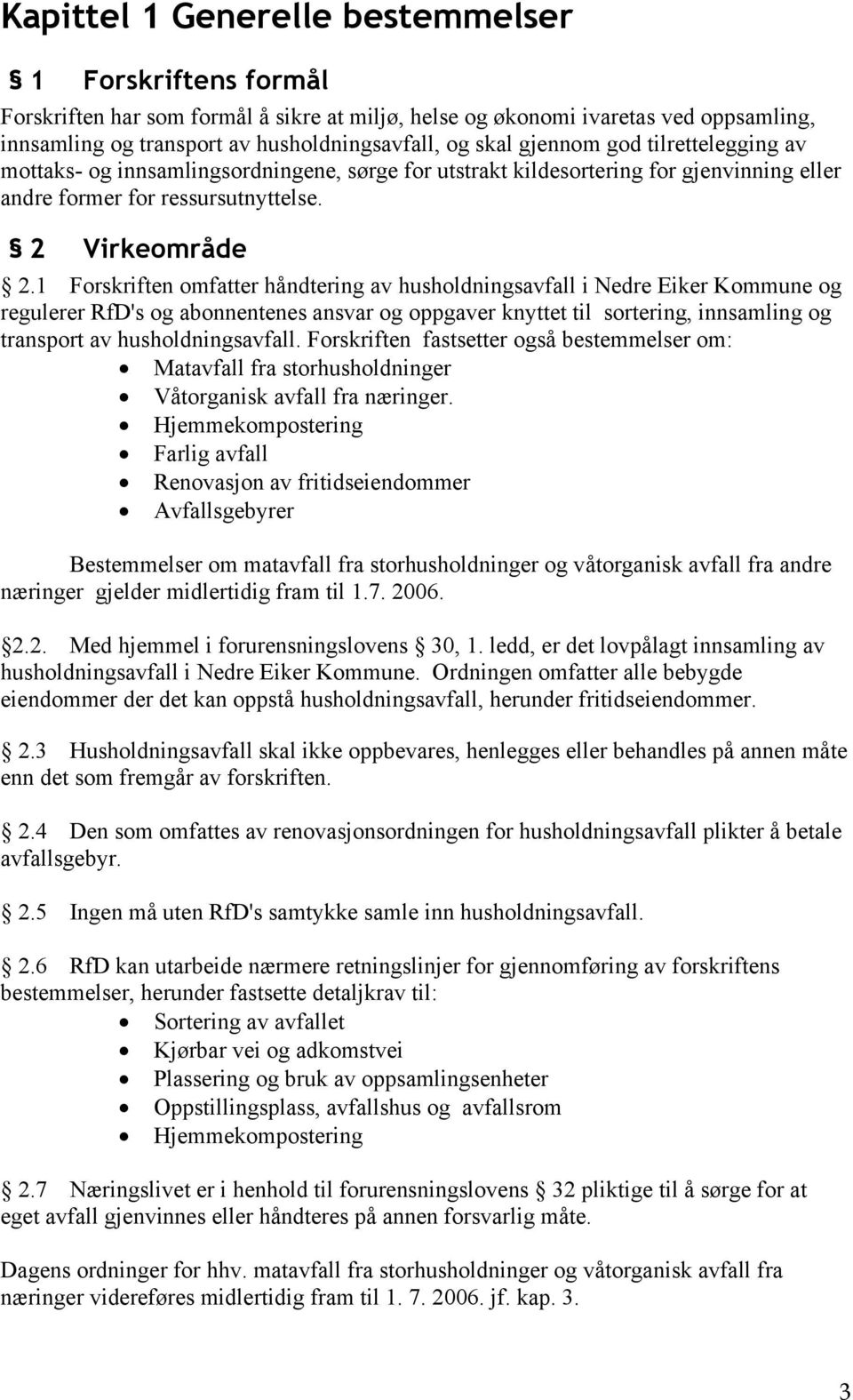 1 Forskriften omfatter håndtering av husholdningsavfall i Nedre Eiker Kommune og regulerer RfD's og abonnentenes ansvar og oppgaver knyttet til sortering, innsamling og transport av