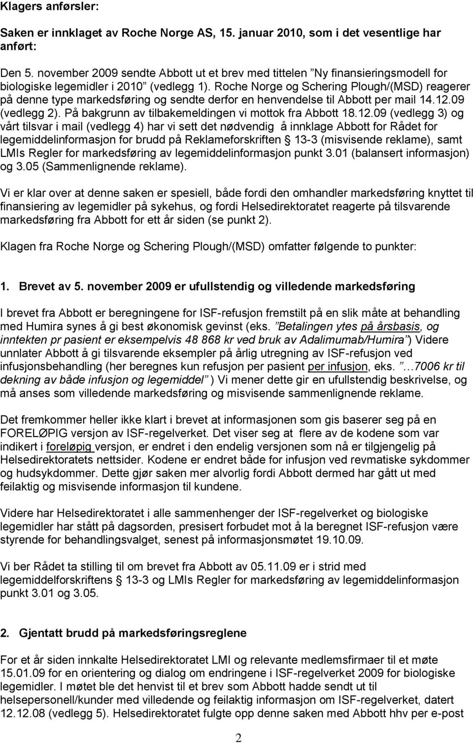 Roche Norge og Schering Plough/(MSD) reagerer på denne type markedsføring og sendte derfor en henvendelse til Abbott per mail 14.12.09 (vedlegg 2).