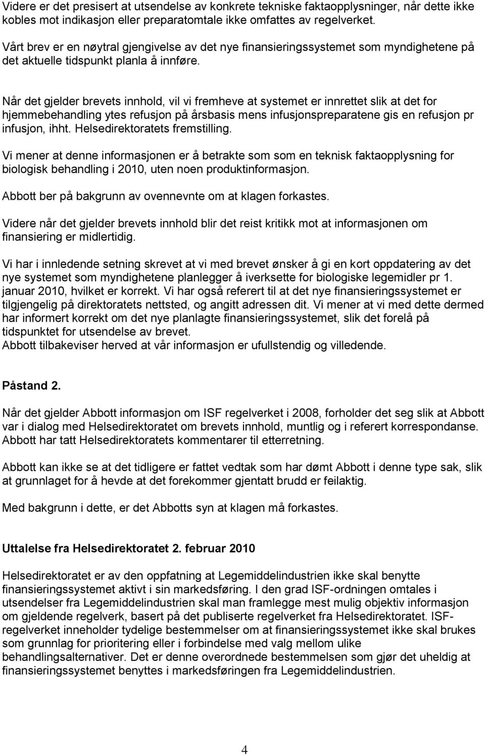 Når det gjelder brevets innhold, vil vi fremheve at systemet er innrettet slik at det for hjemmebehandling ytes refusjon på årsbasis mens infusjonspreparatene gis en refusjon pr infusjon, ihht.