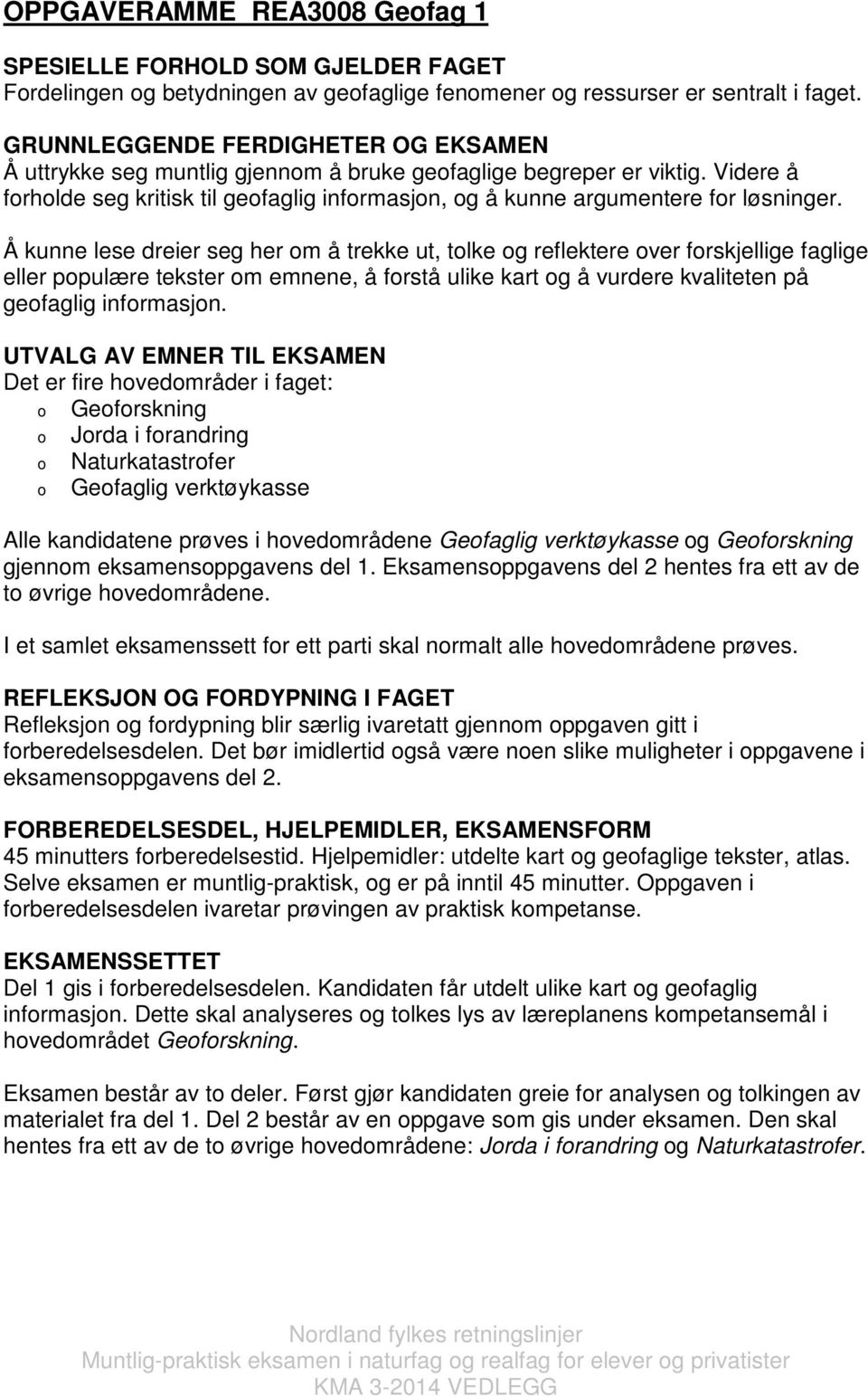 Videre å forholde seg kritisk til geofaglig informasjon, og å kunne argumentere for løsninger.