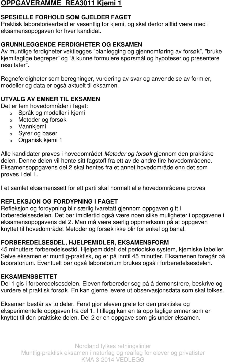 resultater. Regneferdigheter som beregninger, vurdering av svar og anvendelse av formler, modeller og data er også aktuelt til eksamen.