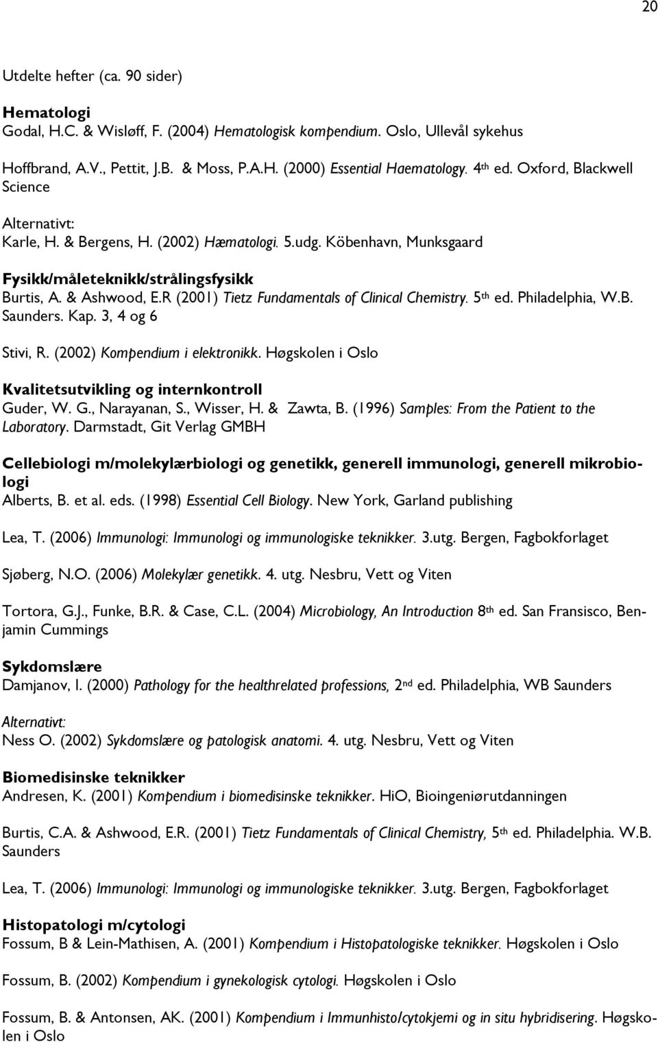 R (2001) Tietz Fundamentals of Clinical Chemistry. 5 th ed. Philadelphia, W.B. Saunders. Kap. 3, 4 og 6 Stivi, R. (2002) Kompendium i elektronikk.