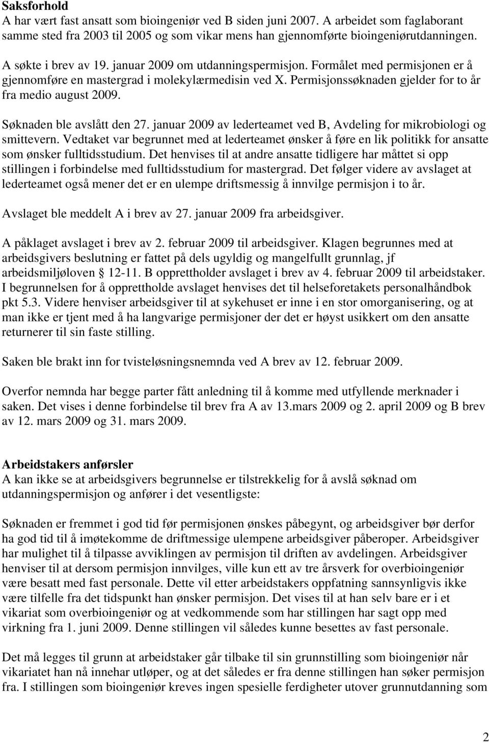 Søknaden ble avslått den 27. januar 2009 av lederteamet ved B, Avdeling for mikrobiologi og smittevern.