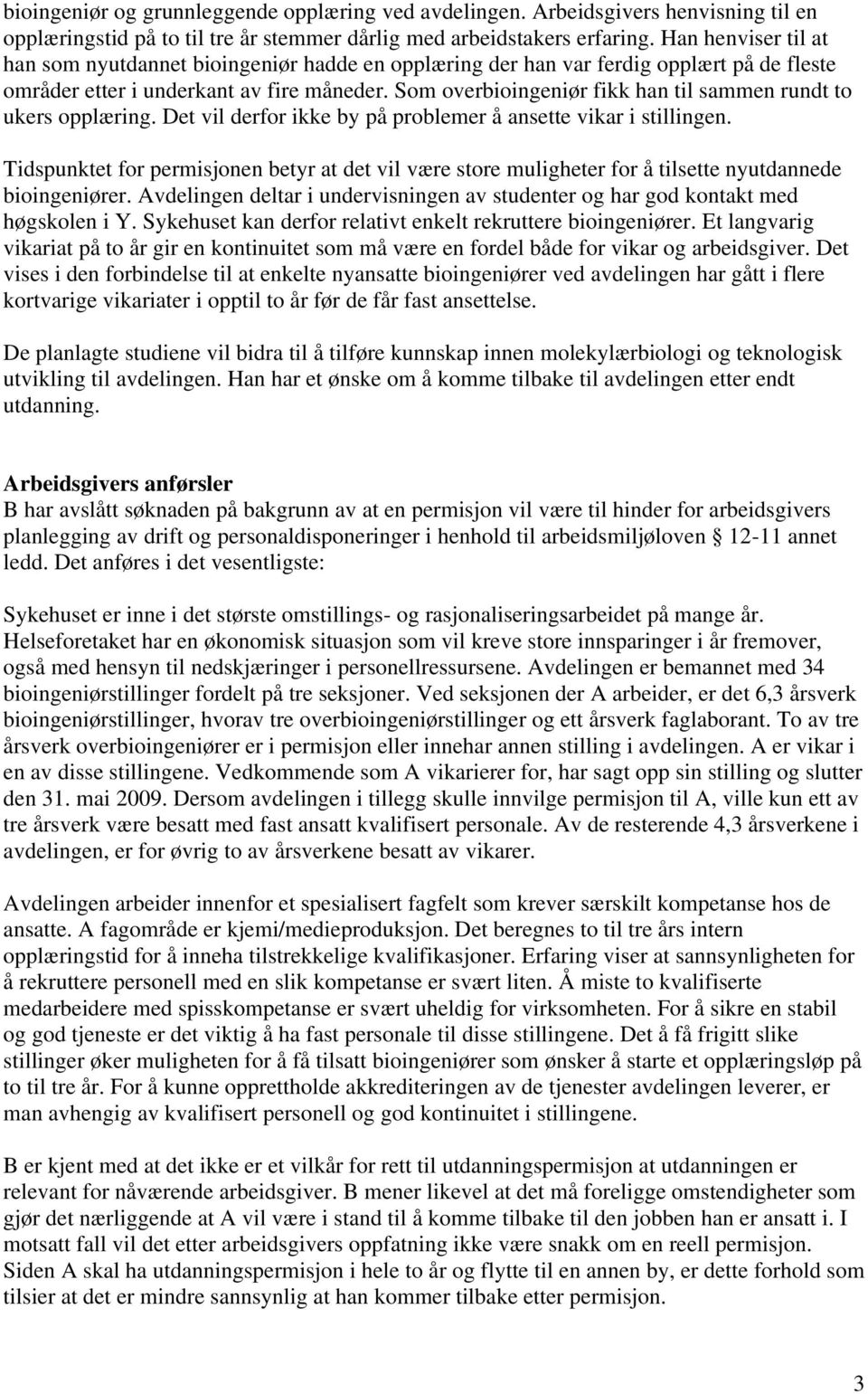 Som overbioingeniør fikk han til sammen rundt to ukers opplæring. Det vil derfor ikke by på problemer å ansette vikar i stillingen.