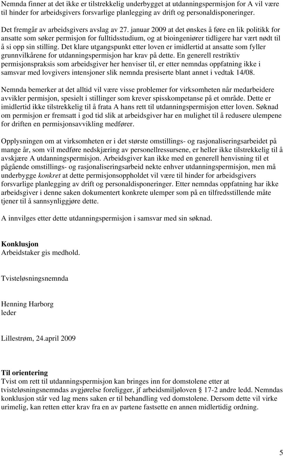 januar 2009 at det ønskes å føre en lik politikk for ansatte som søker permisjon for fulltidsstudium, og at bioingeniører tidligere har vært nødt til å si opp sin stilling.