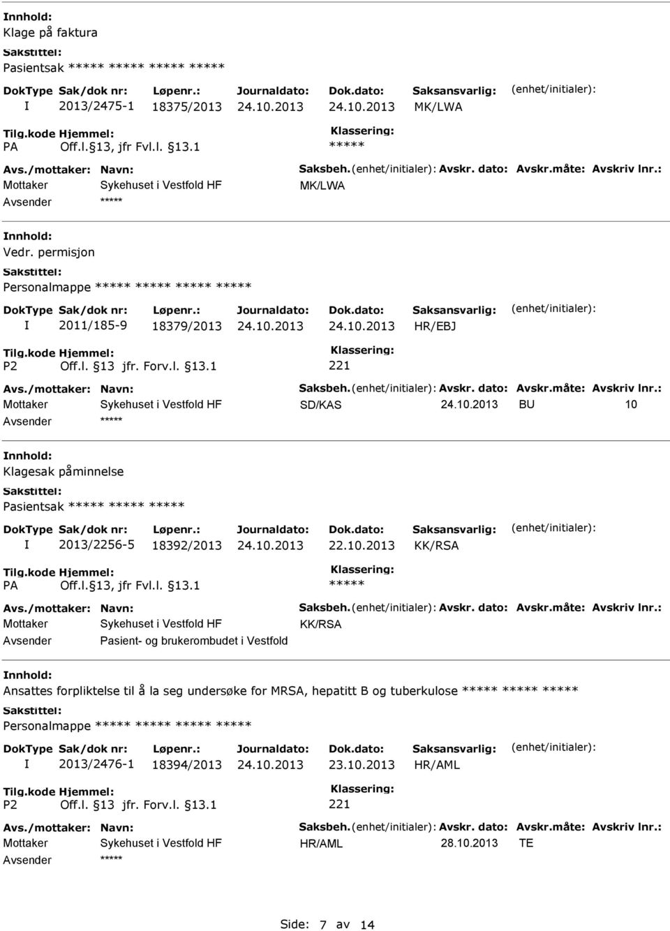 : SD/KAS B 10 Klagesak påminnelse Pasientsak 2013/2256-5 18392/2013 KK/RSA Avs./mottaker: Navn: Saksbeh. Avskr. dato: Avskr.måte: Avskriv lnr.