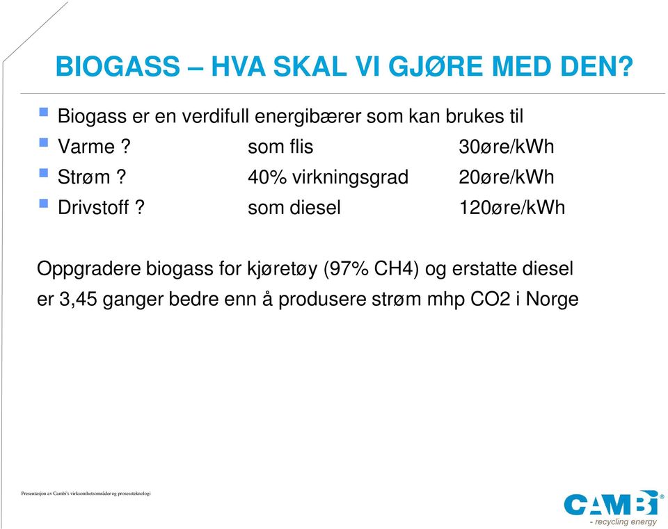 som flis 30øre/kWh Strøm? 40% virkningsgrad 20øre/kWh Drivstoff?