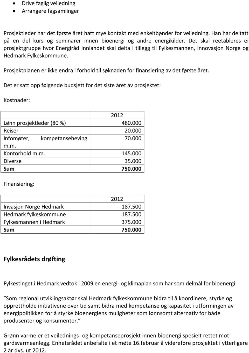 Det skal reetableres ei prosjektgruppe hvor Energiråd Innlandet skal delta i tillegg til Fylkesmannen, Innovasjon Norge og Hedmark Fylkeskommune.