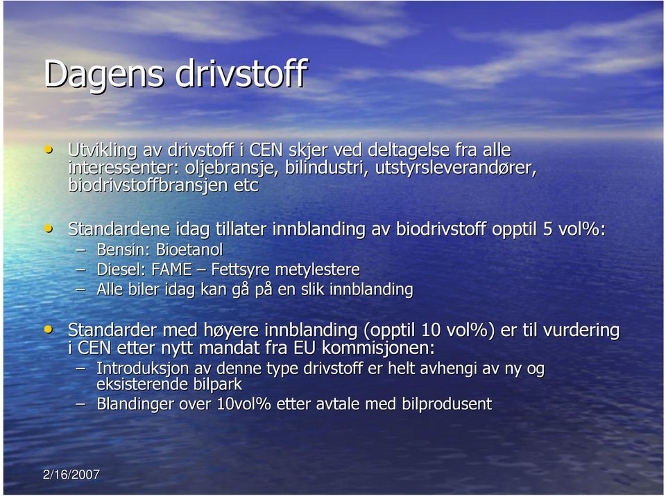 metylestere Alle biler idag kan gå på en slik innblanding Standarder med høyere innblanding (opptil 10 vol%) er til vurdering i CEN etter nytt