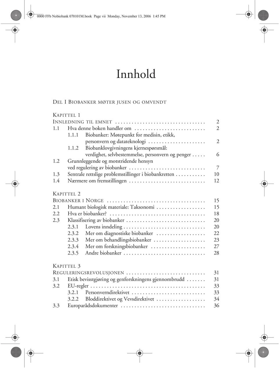 .... 6 1.2 Grunnleggende og motstridende hensyn ved regulering av biobanker............................ 7 1.3 Sentrale rettslige problemstillinger i biobankretten........... 10 1.