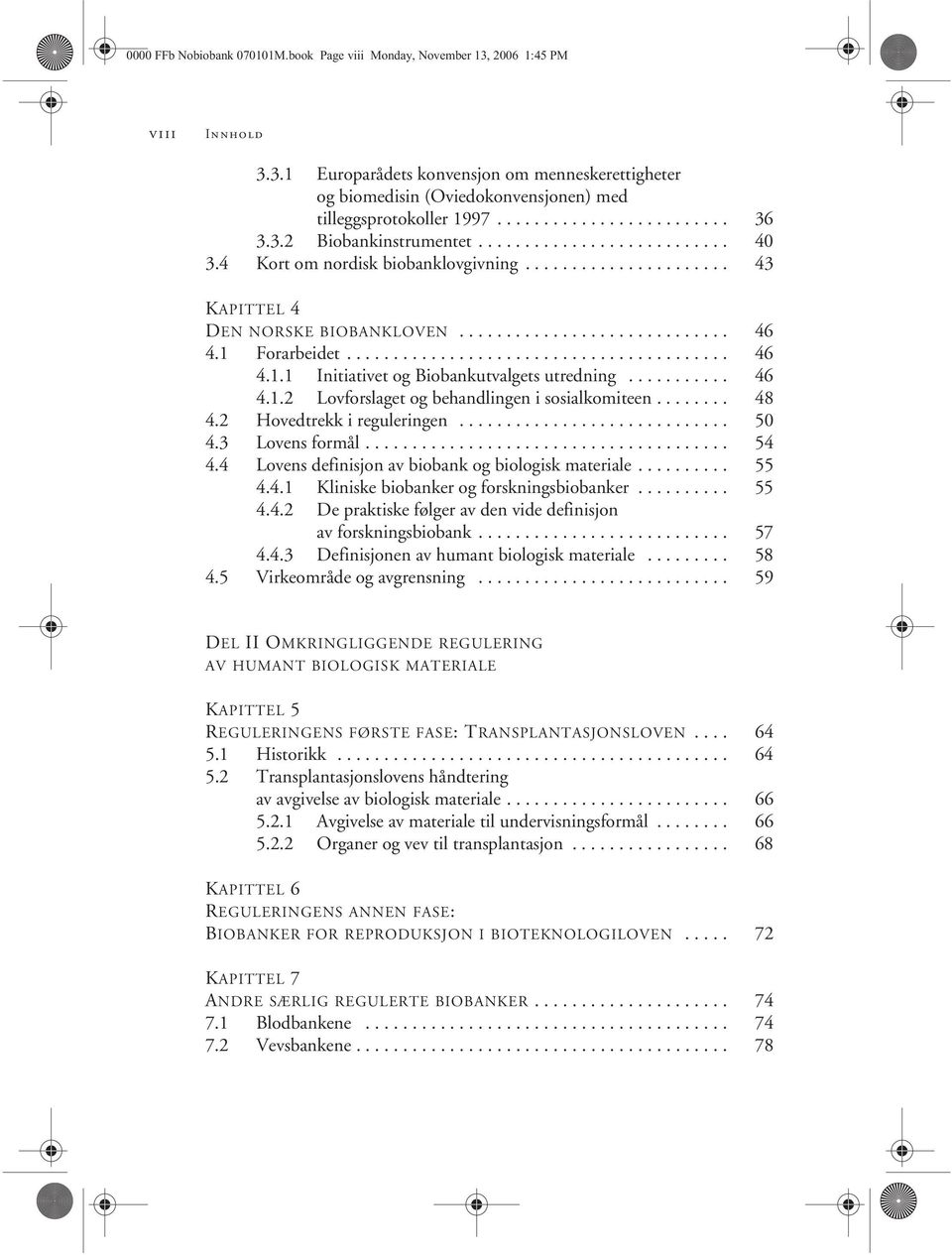 1 Forarbeidet......................................... 46 4.1.1 Initiativet og Biobankutvalgets utredning........... 46 4.1.2 Lovforslaget og behandlingen i sosialkomiteen........ 48 4.