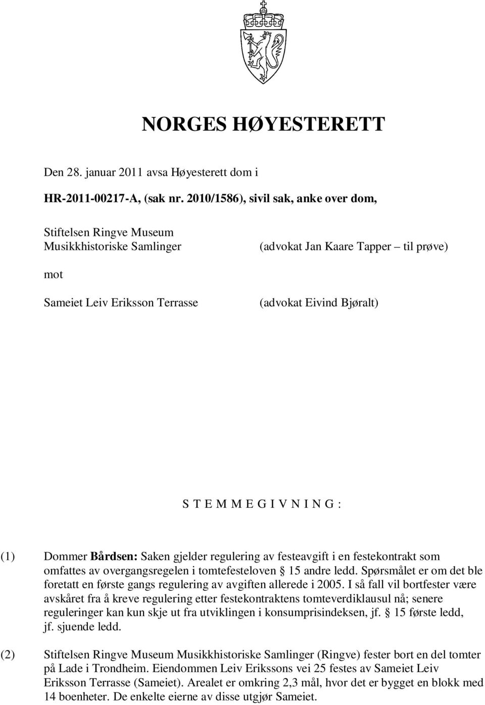 G I V N I N G : (1) Dommer Bårdsen: Saken gjelder regulering av festeavgift i en festekontrakt som omfattes av overgangsregelen i tomtefesteloven 15 andre ledd.