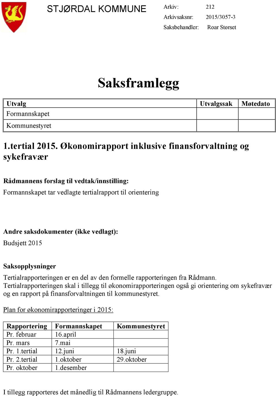 Budsjett 2015 Saksopplysninger Tertialrapporteringen er en del av den formelle rapporteringen fra Rådmann.