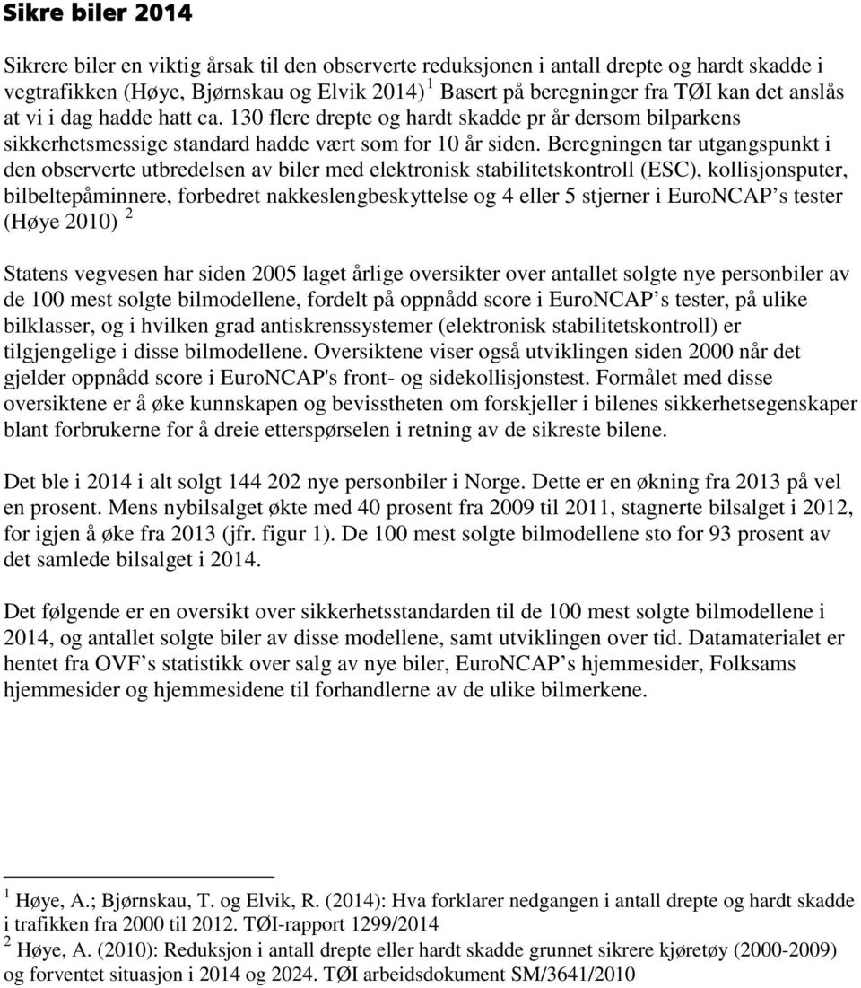 Beregningen tar utgangspunkt i den observerte utbredelsen av biler med elektronisk stabilitetskontroll (ESC), kollisjonsputer, bilbeltepåminnere, forbedret nakkeslengbeskyttelse og 4 eller 5 stjerner