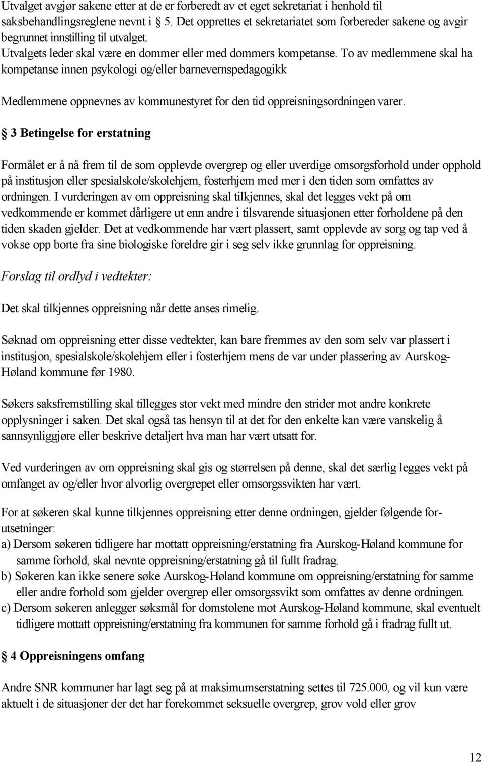 To av medlemmene skal ha kompetanse innen psykologi og/eller barnevernspedagogikk Medlemmene oppnevnes av kommunestyret for den tid oppreisningsordningen varer.