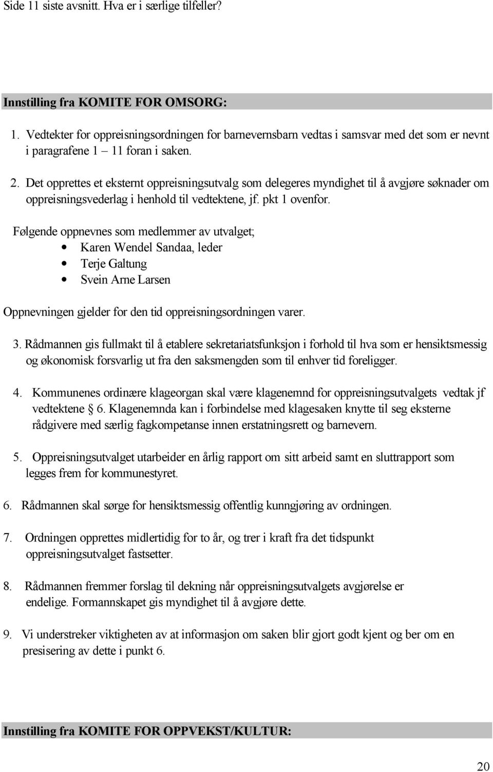 Det opprettes et eksternt oppreisningsutvalg som delegeres myndighet til å avgjøre søknader om oppreisningsvederlag i henhold til vedtektene, jf. pkt 1 ovenfor.