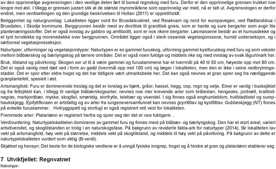 Avgrensningen er derfor endret, men verdisettingen og den grundige beskrivelsen til Holtan (2011) er opprettholdt.