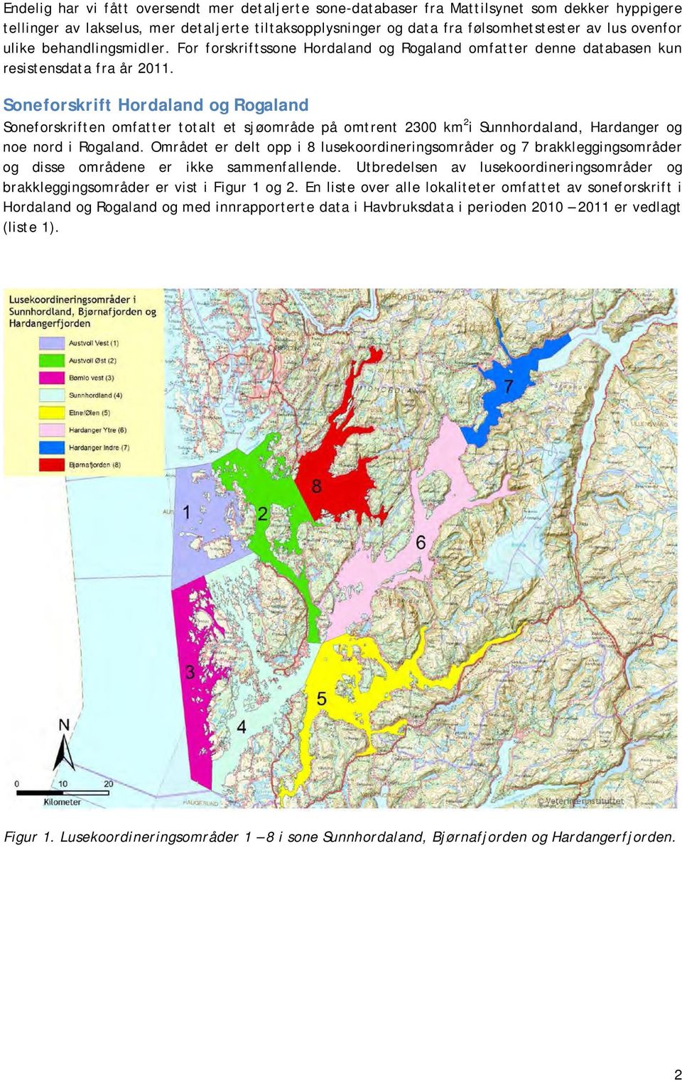 Soneforskrift Hordaland og Rogaland Soneforskriften omfatter totalt et sjøområde på omtrent 2300 km 2 i Sunnhordaland, Hardanger og noe nord i Rogaland.