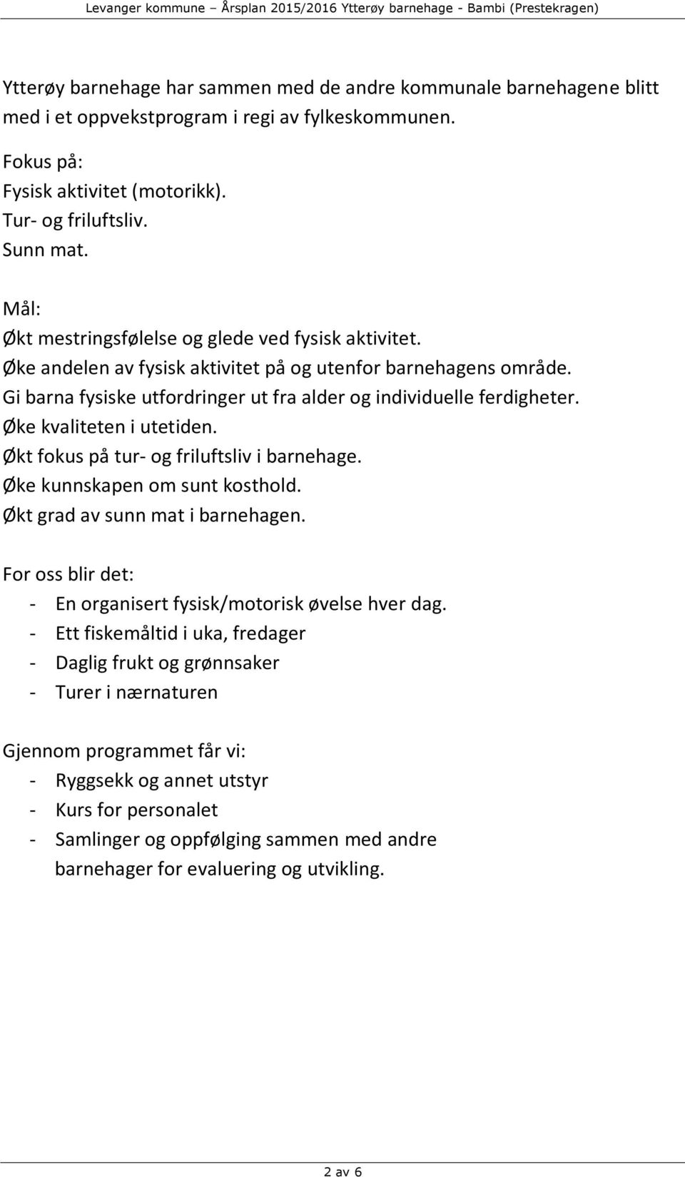 Øke kvaliteten i utetiden. Økt fokus på tur- og friluftsliv i barnehage. Øke kunnskapen om sunt kosthold. Økt grad av sunn mat i barnehagen.