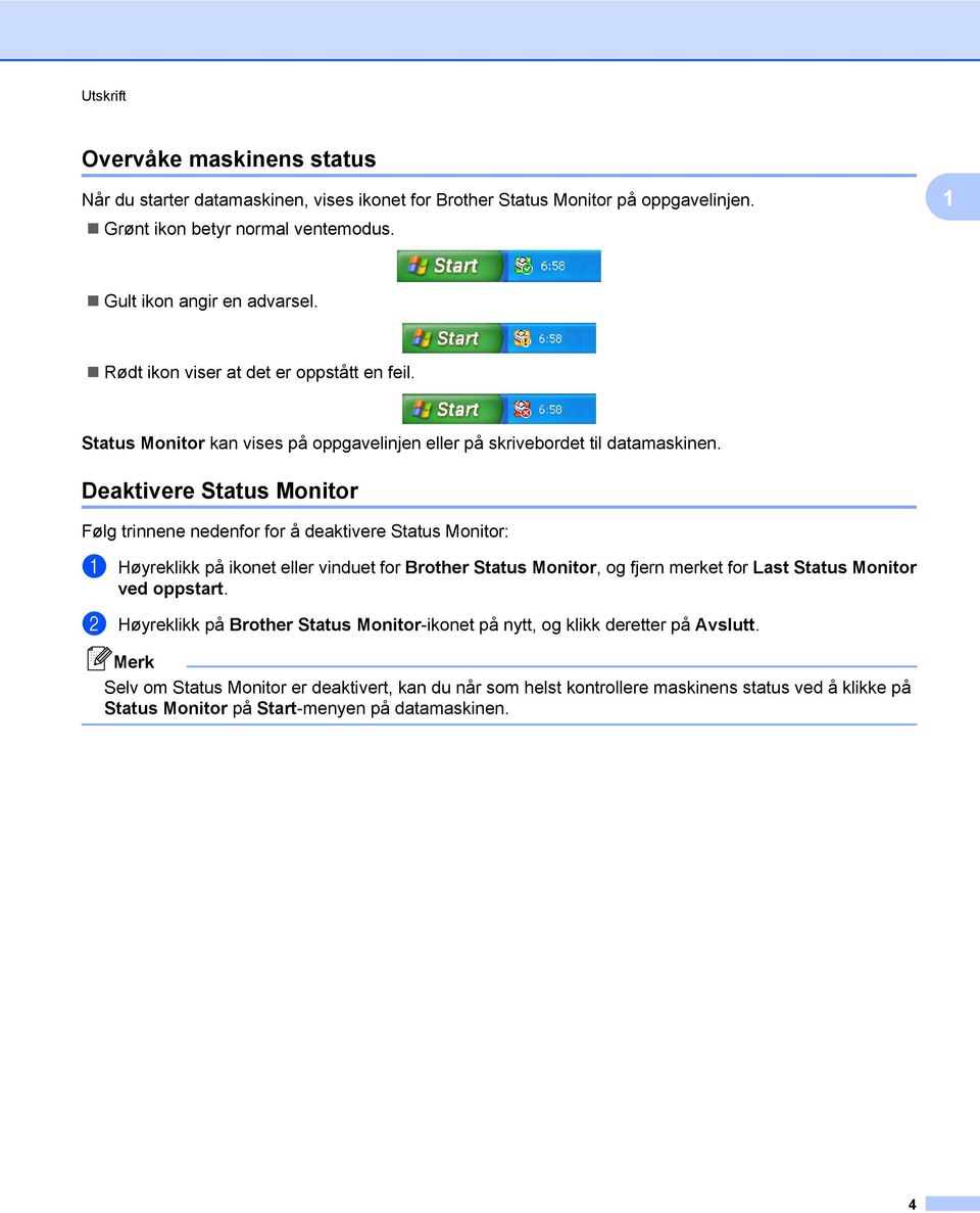 Deaktivere Status Monitor Følg trinnene nedenfor for å deaktivere Status Monitor: a Høyreklikk på ikonet eller vinduet for Brother Status Monitor, og fjern merket for Last Status Monitor