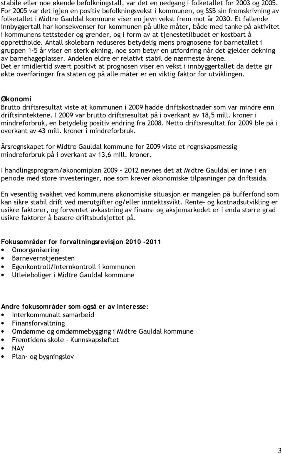 Et fallende innbyggertall har konsekvenser for kommunen på ulike måter, både med tanke på aktivitet i kommunens tettsteder og grender, og i form av at tjenestetilbudet er kostbart å opprettholde.