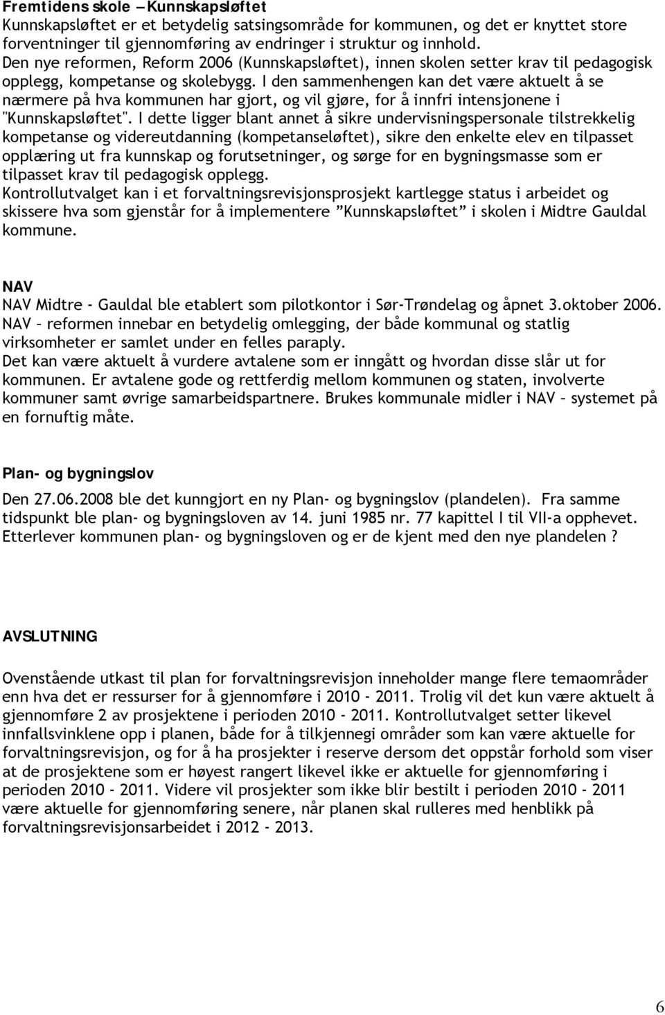 I den sammenhengen kan det være aktuelt å se nærmere på hva kommunen har gjort, og vil gjøre, for å innfri intensjonene i "Kunnskapsløftet".