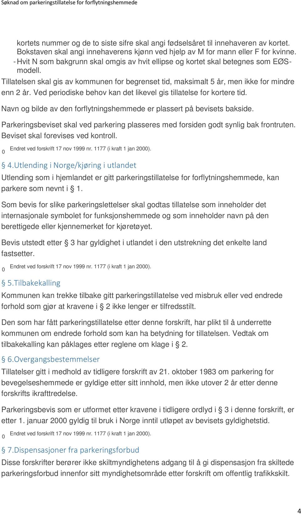 Ved periodiske behov kan det likevel gis tillatelse for kortere tid. Navn og bilde av den forflytningshemmede er plassert på bevisets bakside.