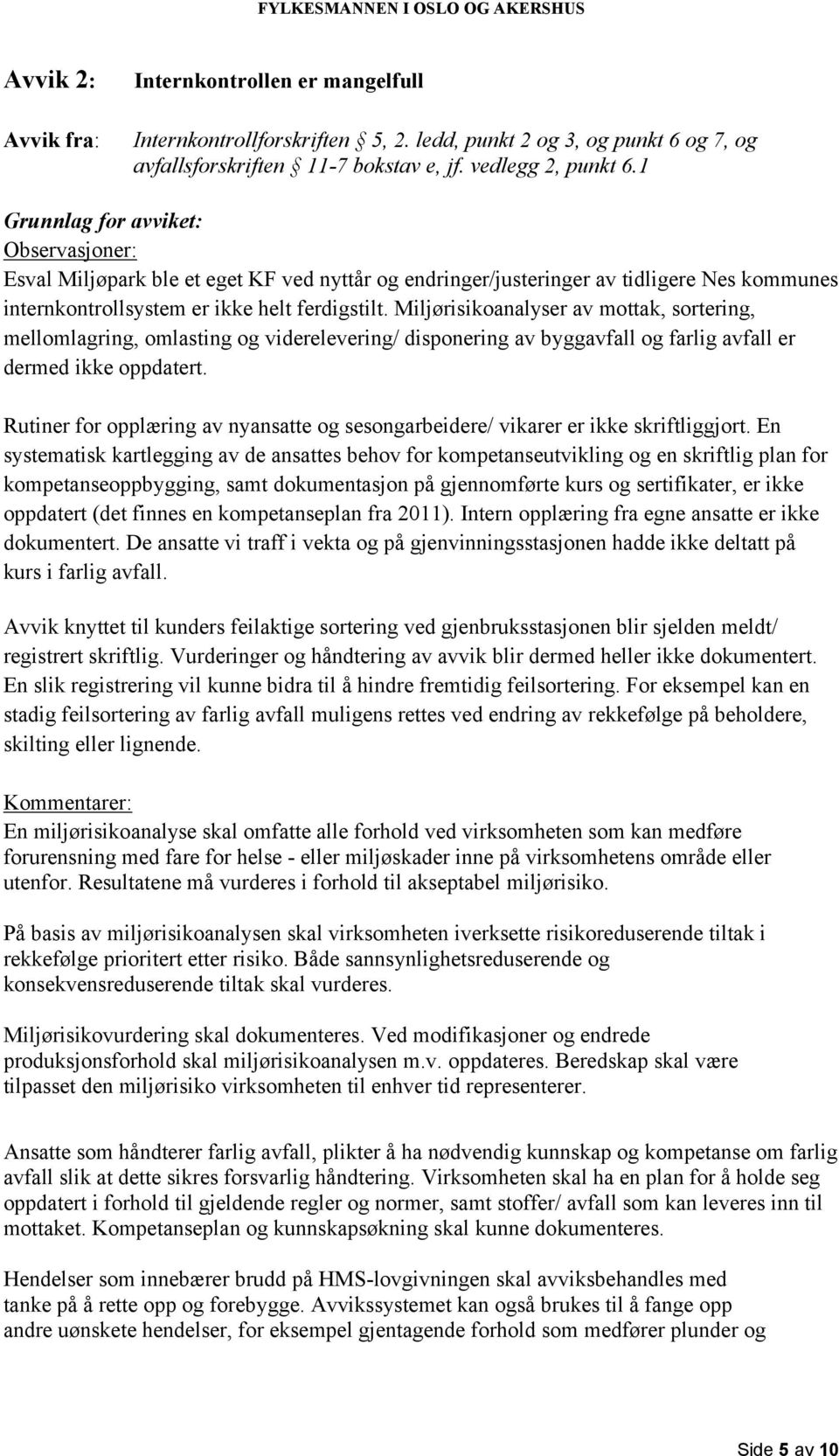 Miljørisikoanalyser av mottak, sortering, mellomlagring, omlasting og viderelevering/ disponering av byggavfall og farlig avfall er dermed ikke oppdatert.