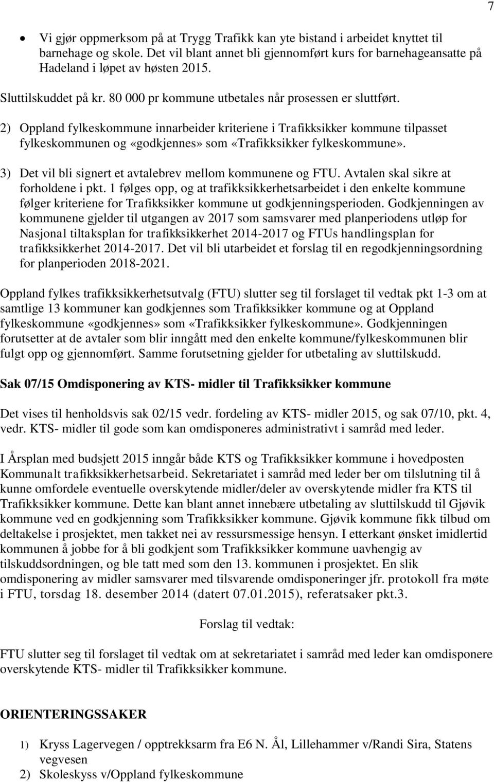 2) Oppland fylkeskommune innarbeider kriteriene i Trafikksikker kommune tilpasset fylkeskommunen og «godkjennes» som «Trafikksikker fylkeskommune».